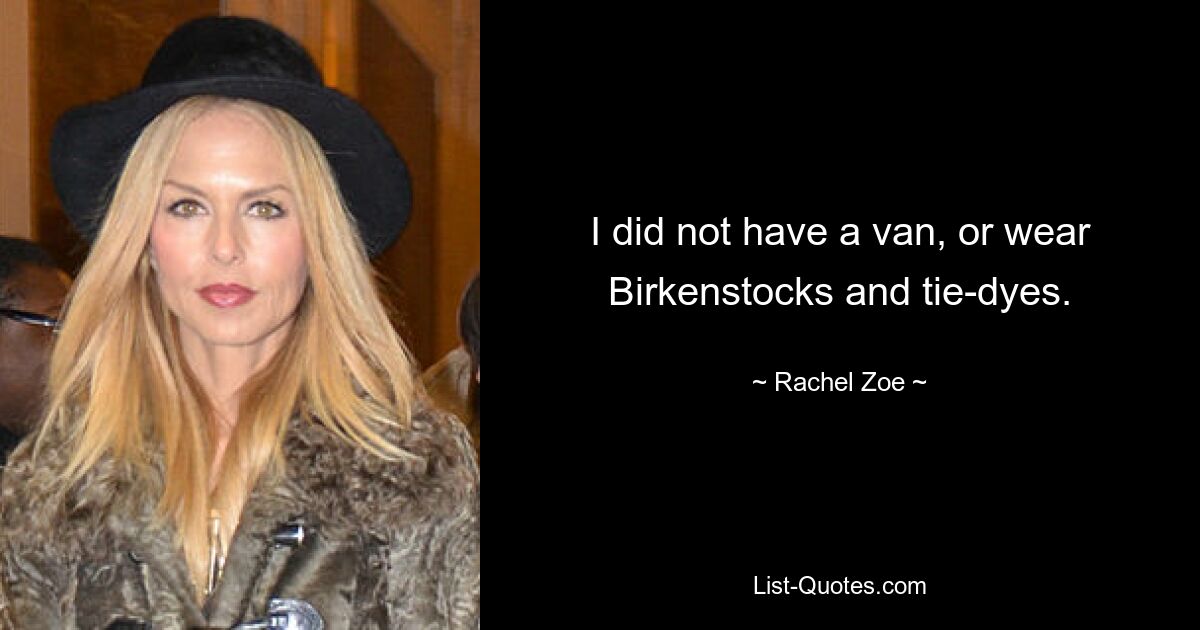 I did not have a van, or wear Birkenstocks and tie-dyes. — © Rachel Zoe