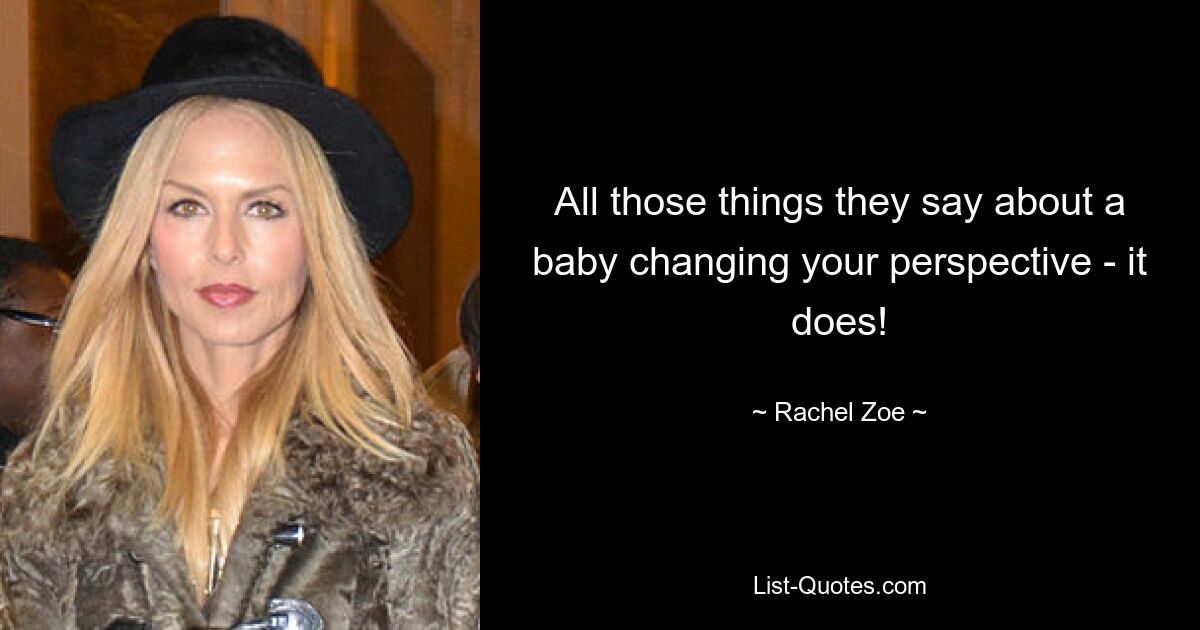 All those things they say about a baby changing your perspective - it does! — © Rachel Zoe