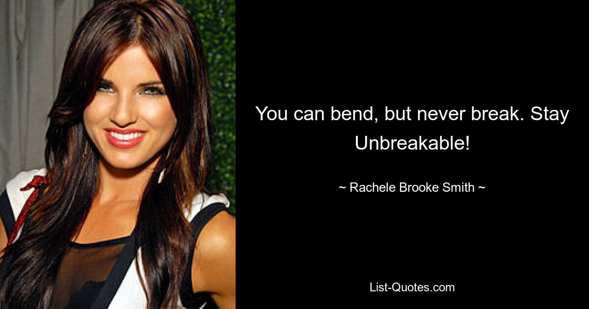 You can bend, but never break. Stay Unbreakable! — © Rachele Brooke Smith