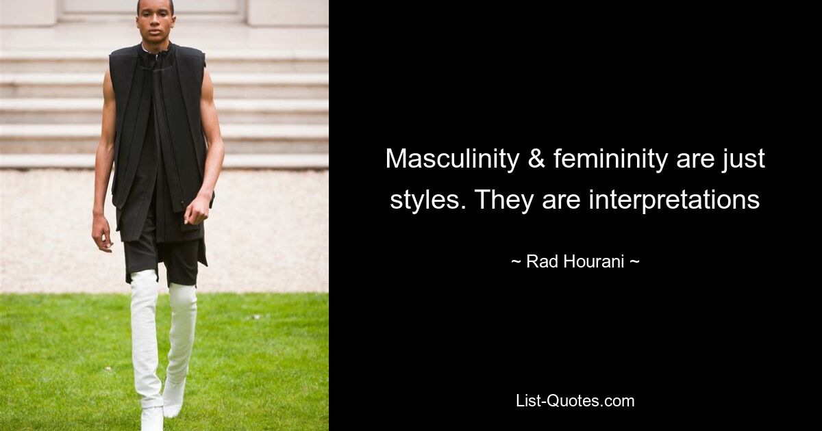 Masculinity & femininity are just styles. They are interpretations — © Rad Hourani