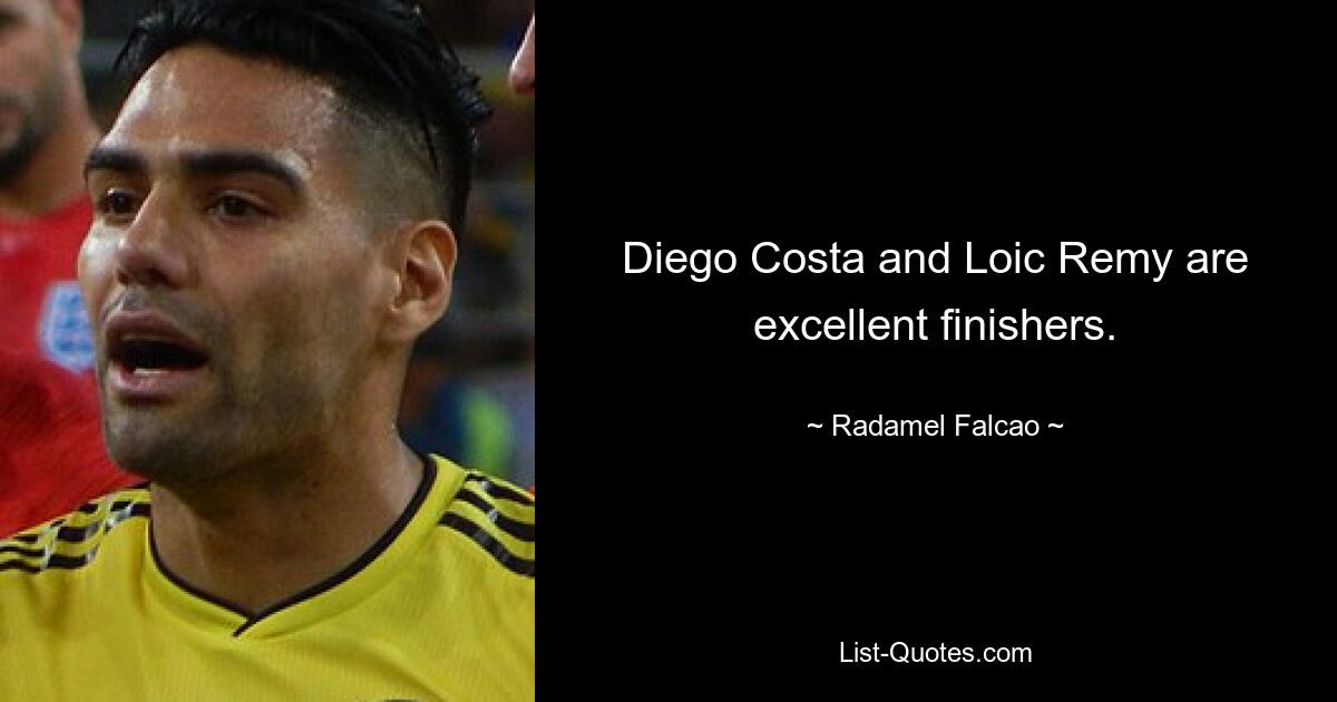 Diego Costa and Loic Remy are excellent finishers. — © Radamel Falcao