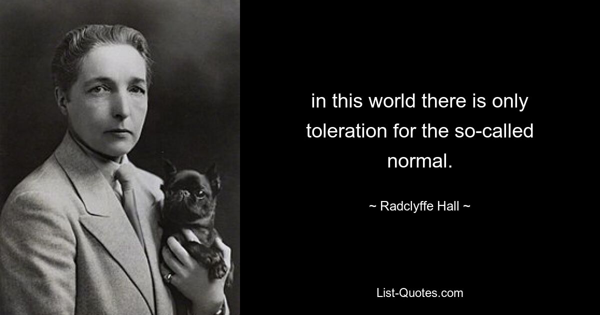 in this world there is only toleration for the so-called normal. — © Radclyffe Hall