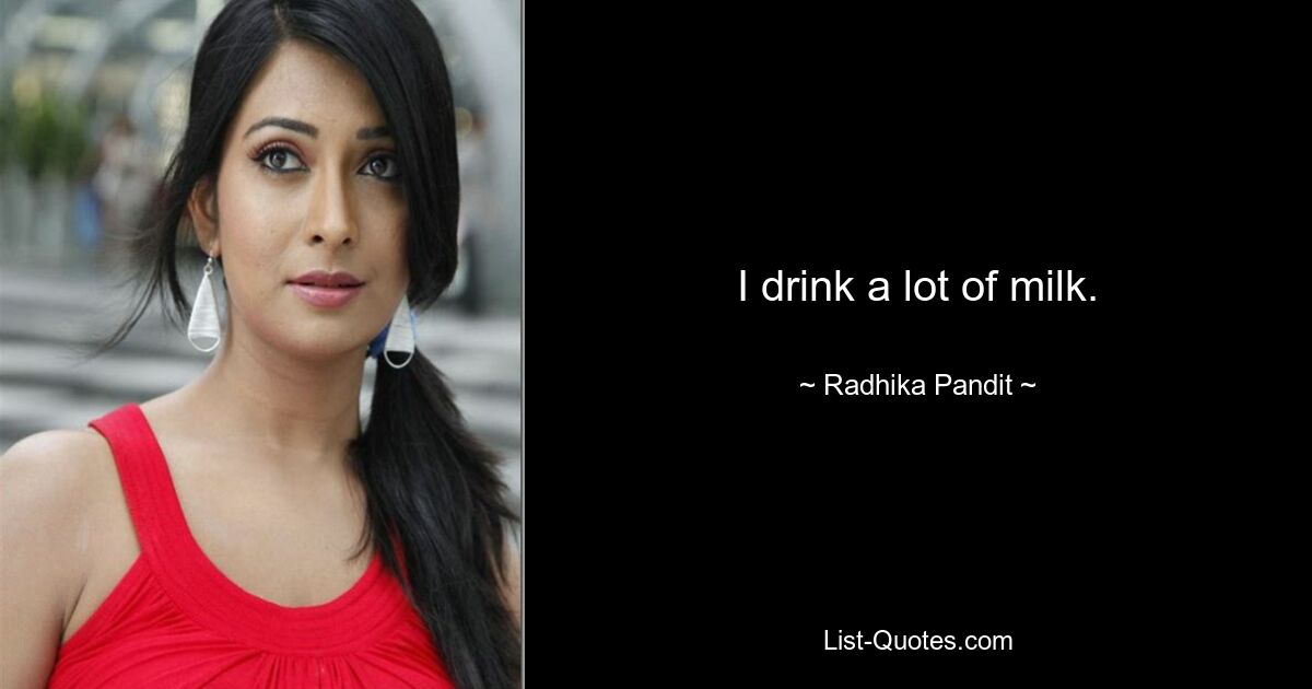 I drink a lot of milk. — © Radhika Pandit