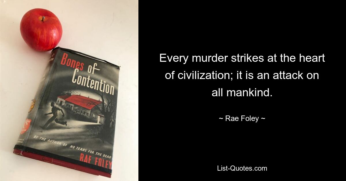 Every murder strikes at the heart of civilization; it is an attack on all mankind. — © Rae Foley