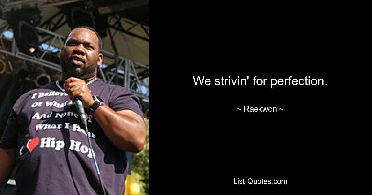 We strivin' for perfection. — © Raekwon