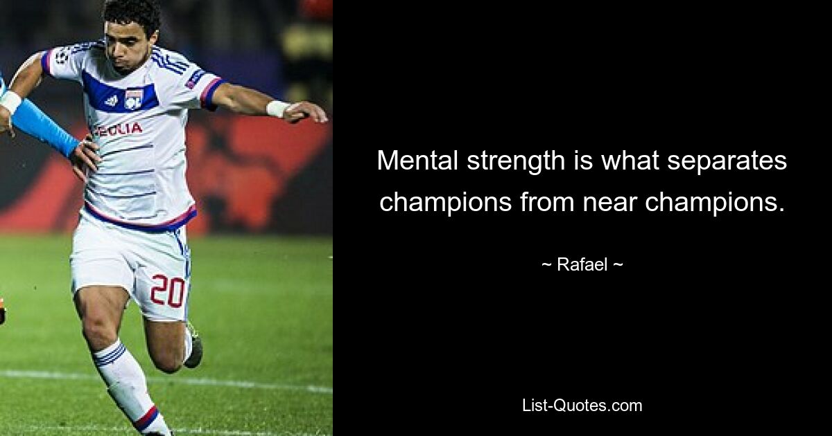 Mental strength is what separates champions from near champions. — © Rafael