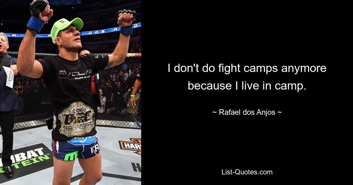 I don't do fight camps anymore because I live in camp. — © Rafael dos Anjos