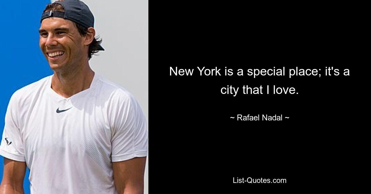 New York is a special place; it's a city that I love. — © Rafael Nadal