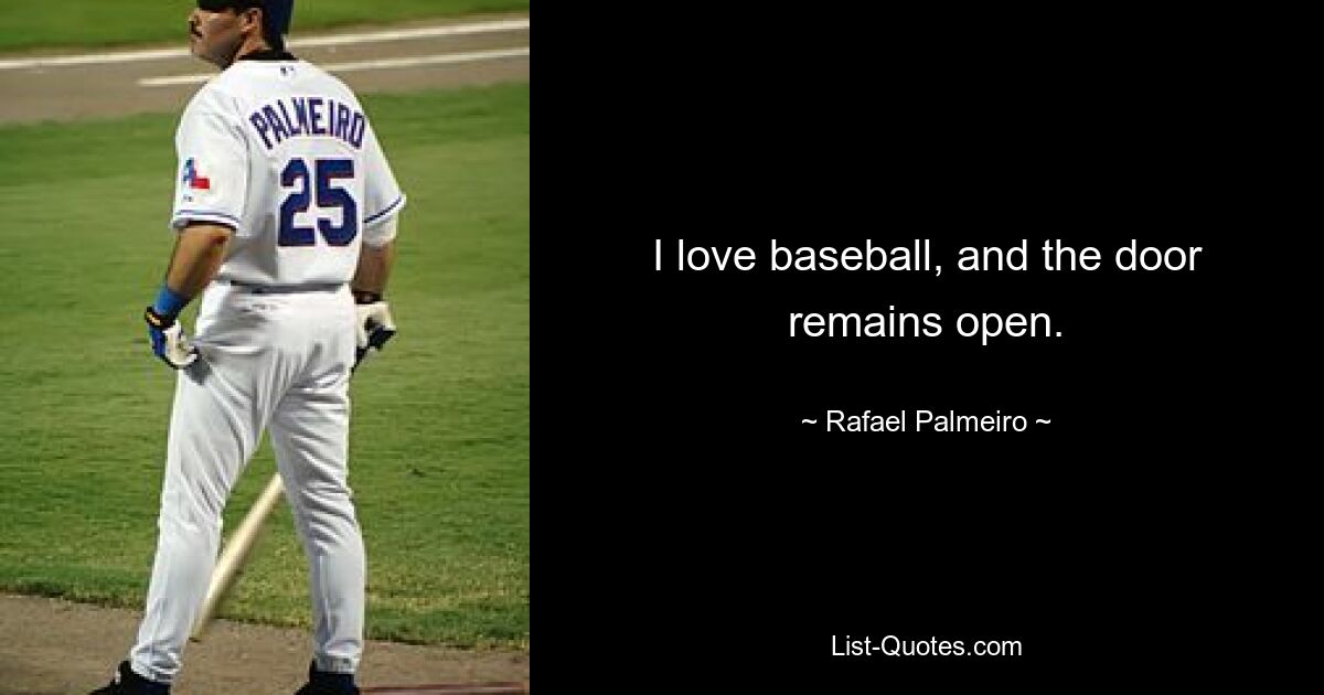 I love baseball, and the door remains open. — © Rafael Palmeiro