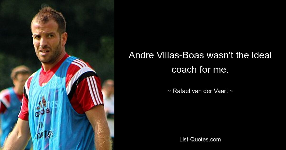 Andre Villas-Boas wasn't the ideal coach for me. — © Rafael van der Vaart