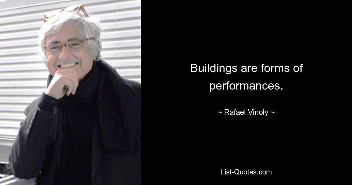 Buildings are forms of performances. — © Rafael Vinoly