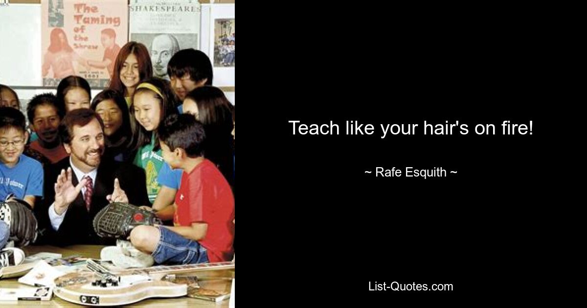 Teach like your hair's on fire! — © Rafe Esquith