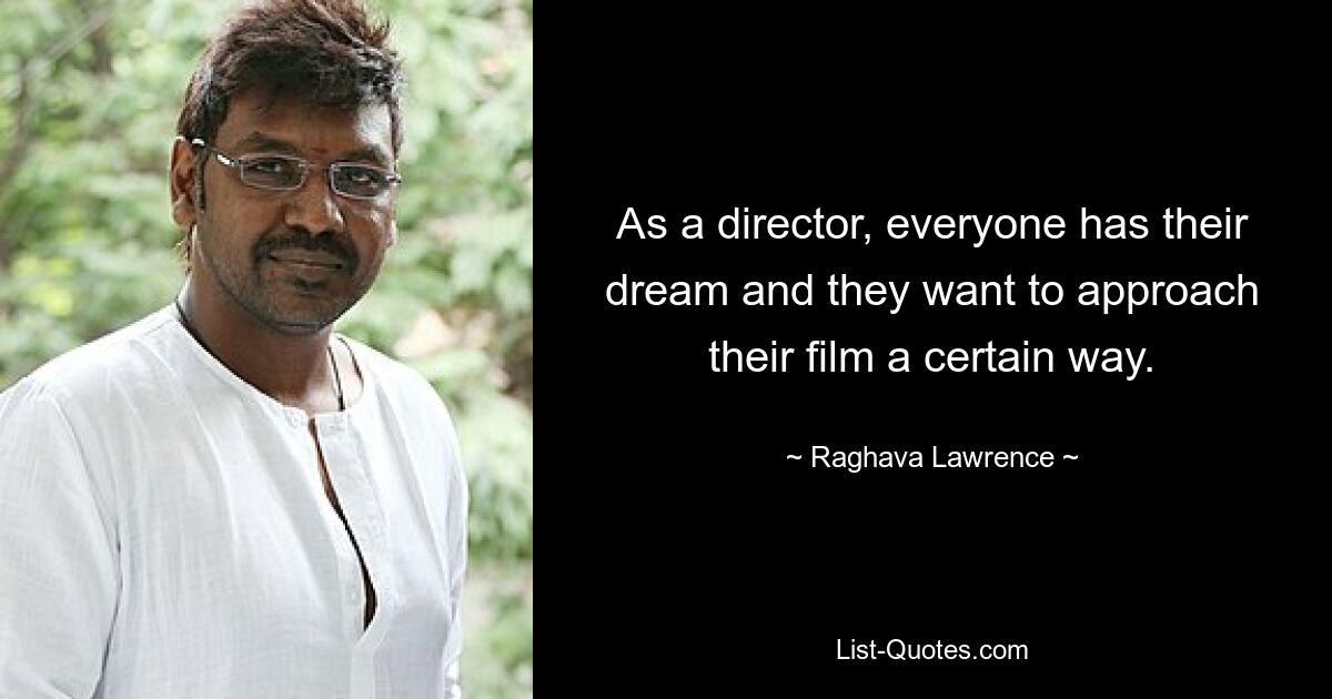 Als Regisseur hat jeder seinen Traum und möchte seinen Film auf eine bestimmte Art und Weise angehen. — © Raghava Lawrence