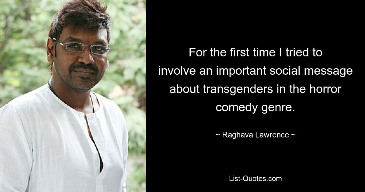 For the first time I tried to involve an important social message about transgenders in the horror comedy genre. — © Raghava Lawrence