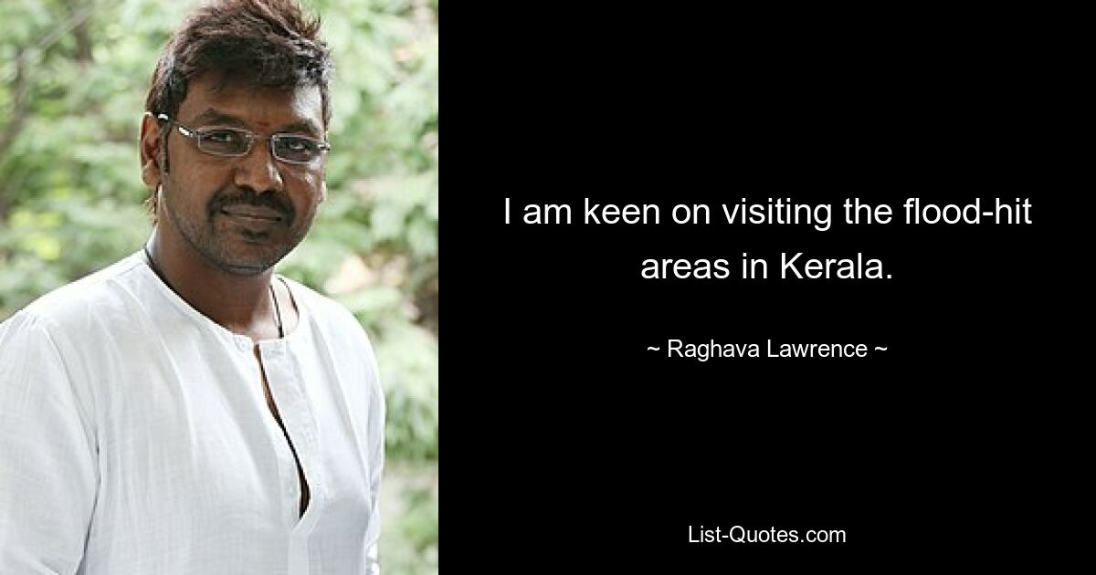 I am keen on visiting the flood-hit areas in Kerala. — © Raghava Lawrence