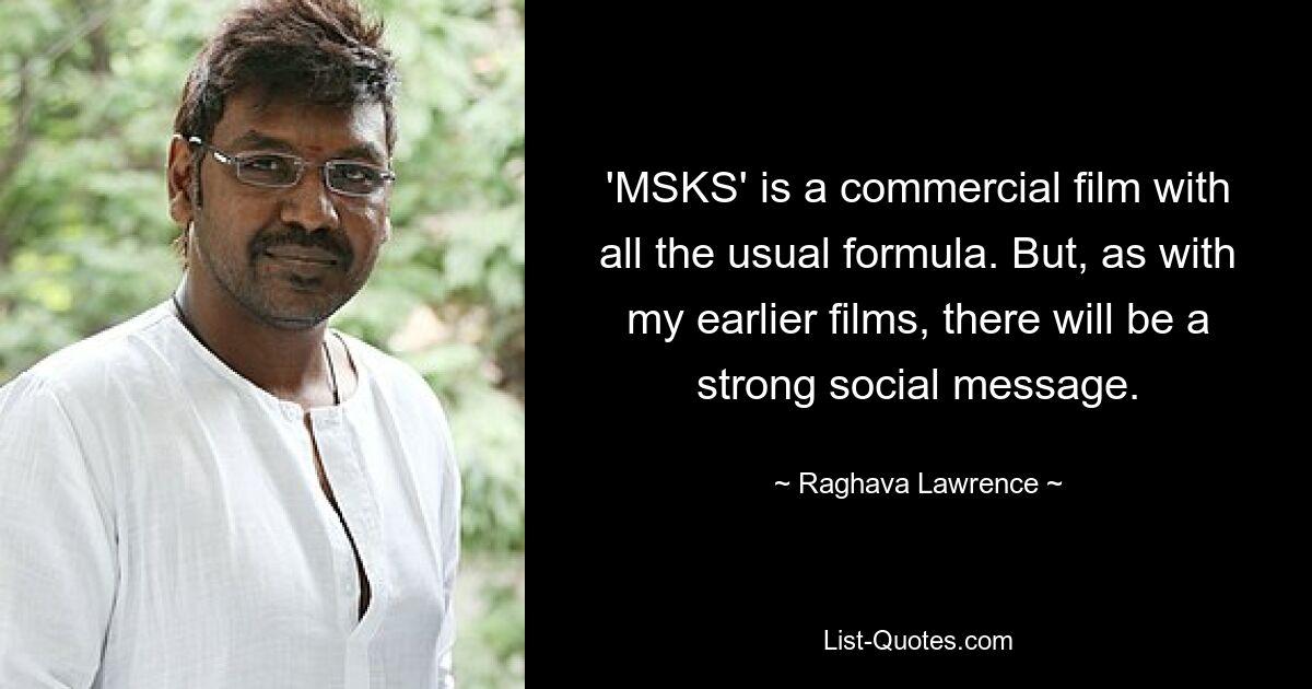 'MSKS' is a commercial film with all the usual formula. But, as with my earlier films, there will be a strong social message. — © Raghava Lawrence