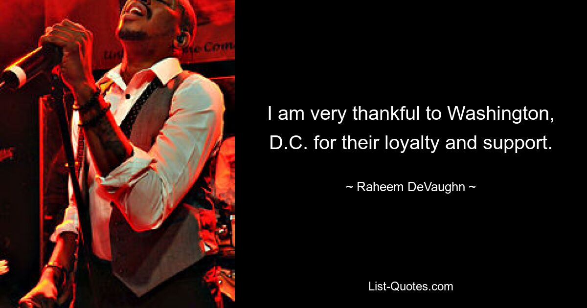 I am very thankful to Washington, D.C. for their loyalty and support. — © Raheem DeVaughn