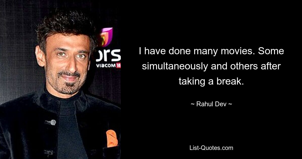 I have done many movies. Some simultaneously and others after taking a break. — © Rahul Dev