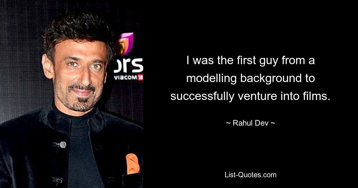 I was the first guy from a modelling background to successfully venture into films. — © Rahul Dev