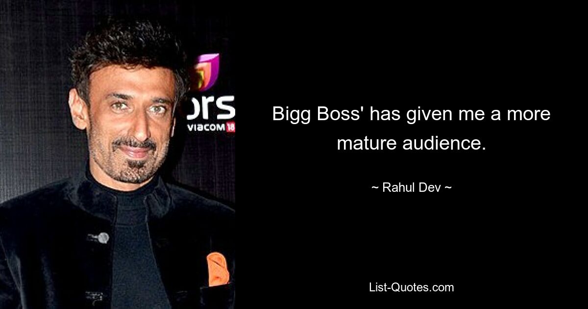 Bigg Boss' has given me a more mature audience. — © Rahul Dev