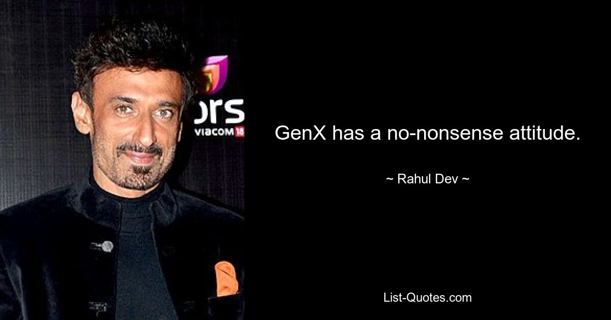 GenX has a no-nonsense attitude. — © Rahul Dev