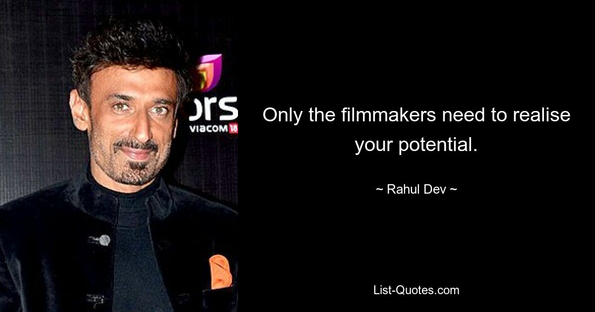 Only the filmmakers need to realise your potential. — © Rahul Dev