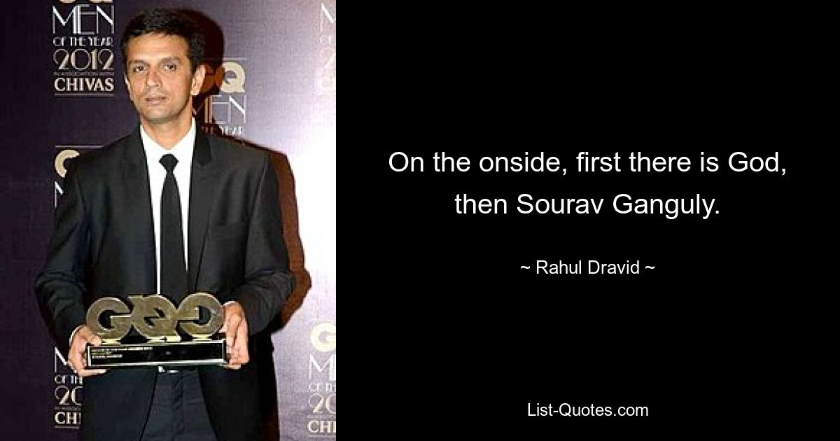 On the onside, first there is God, then Sourav Ganguly. — © Rahul Dravid