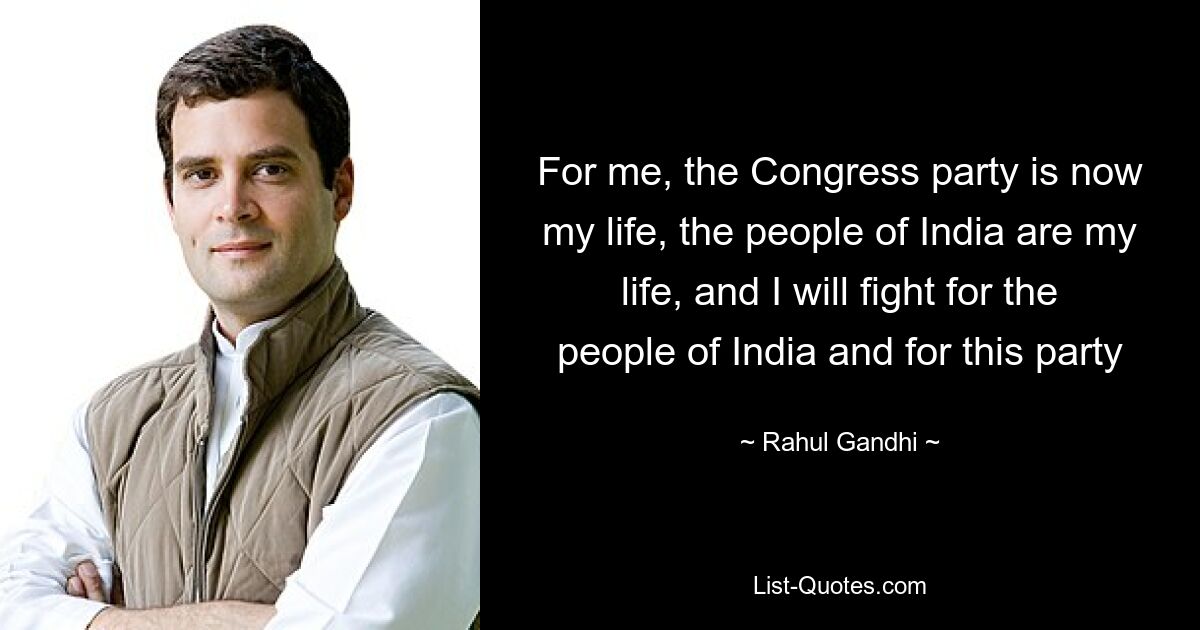 For me, the Congress party is now my life, the people of India are my life, and I will fight for the people of India and for this party — © Rahul Gandhi