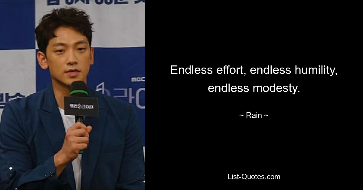 Endless effort, endless humility, endless modesty. — © Rain