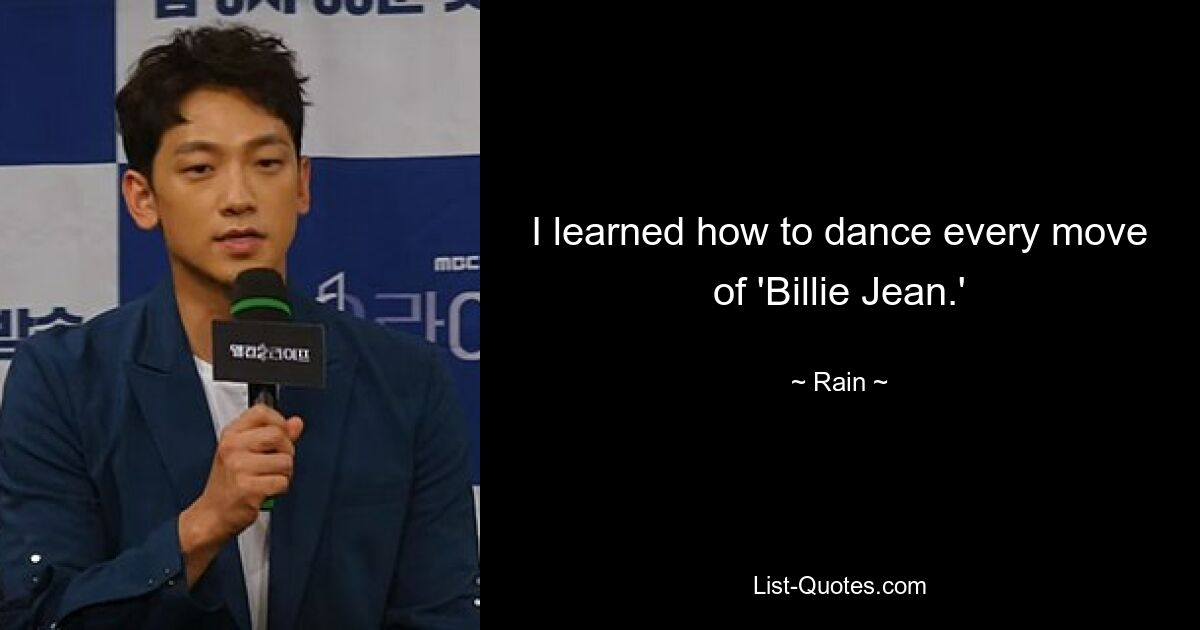 I learned how to dance every move of 'Billie Jean.' — © Rain