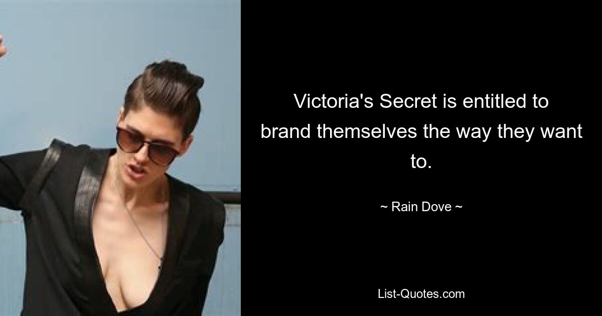 Victoria's Secret is entitled to brand themselves the way they want to. — © Rain Dove