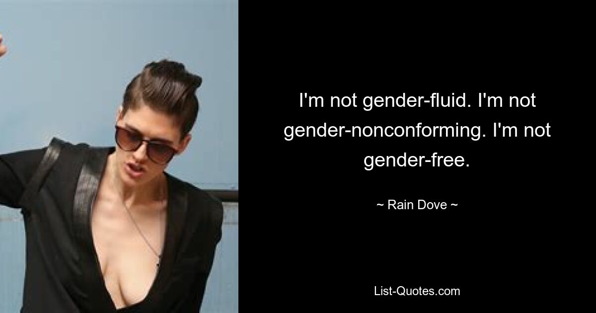 I'm not gender-fluid. I'm not gender-nonconforming. I'm not gender-free. — © Rain Dove