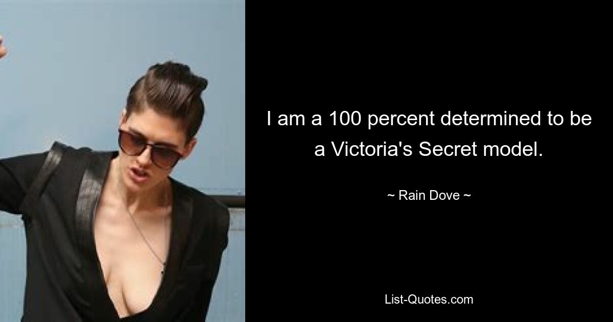 I am a 100 percent determined to be a Victoria's Secret model. — © Rain Dove