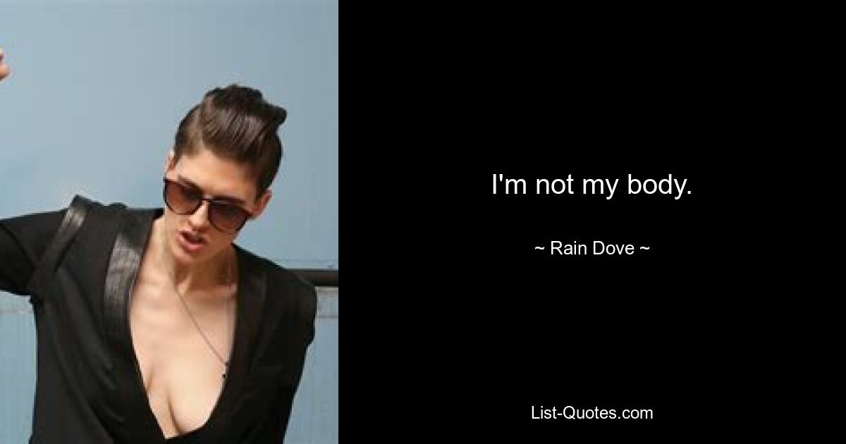 I'm not my body. — © Rain Dove