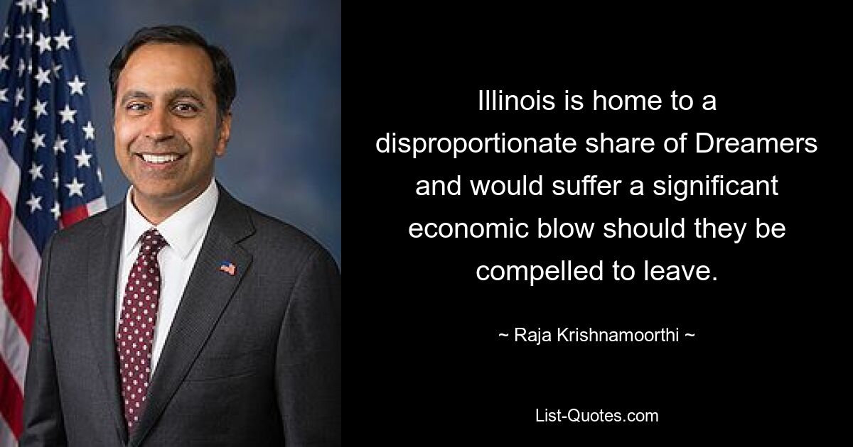 Illinois is home to a disproportionate share of Dreamers and would suffer a significant economic blow should they be compelled to leave. — © Raja Krishnamoorthi