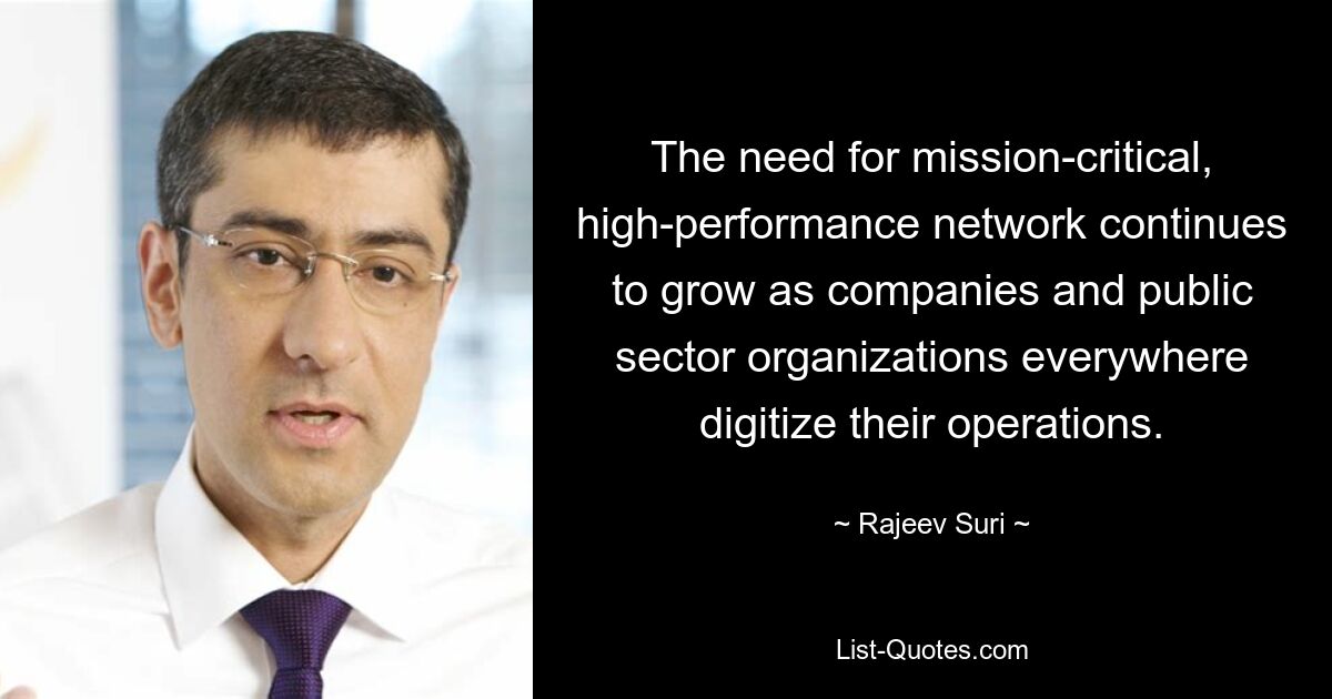 The need for mission-critical, high-performance network continues to grow as companies and public sector organizations everywhere digitize their operations. — © Rajeev Suri