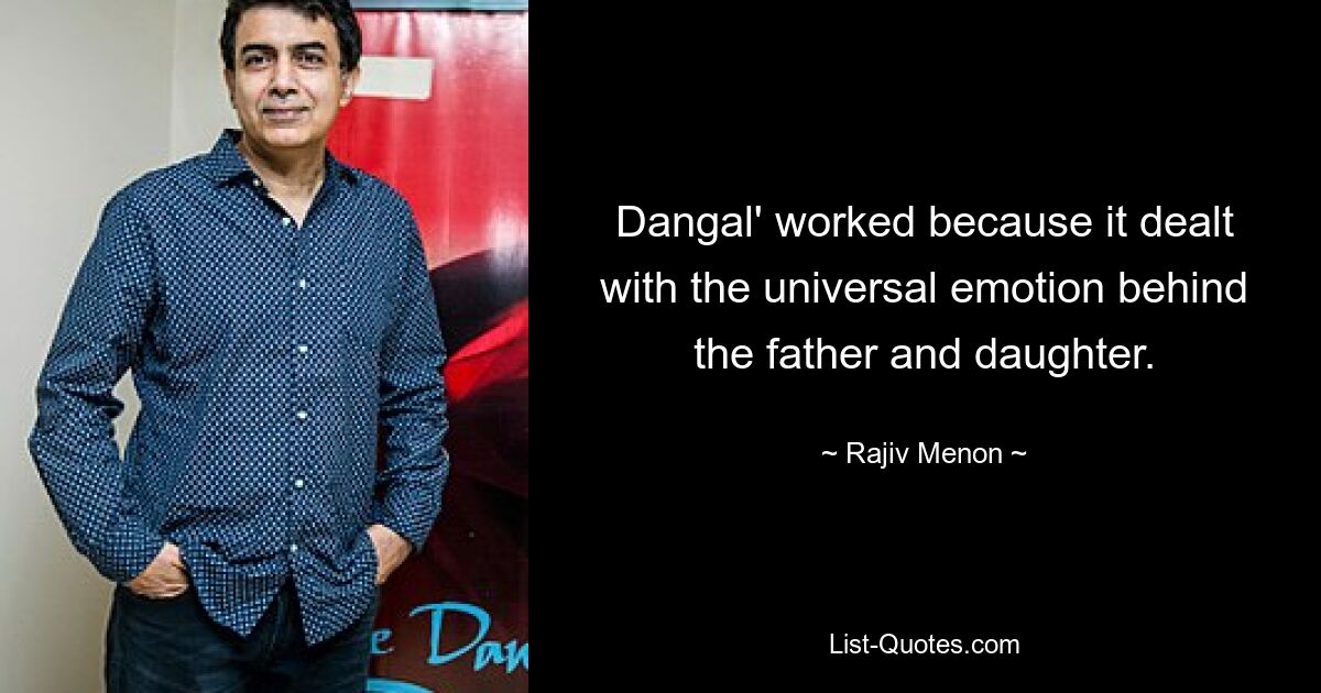 Dangal' worked because it dealt with the universal emotion behind the father and daughter. — © Rajiv Menon