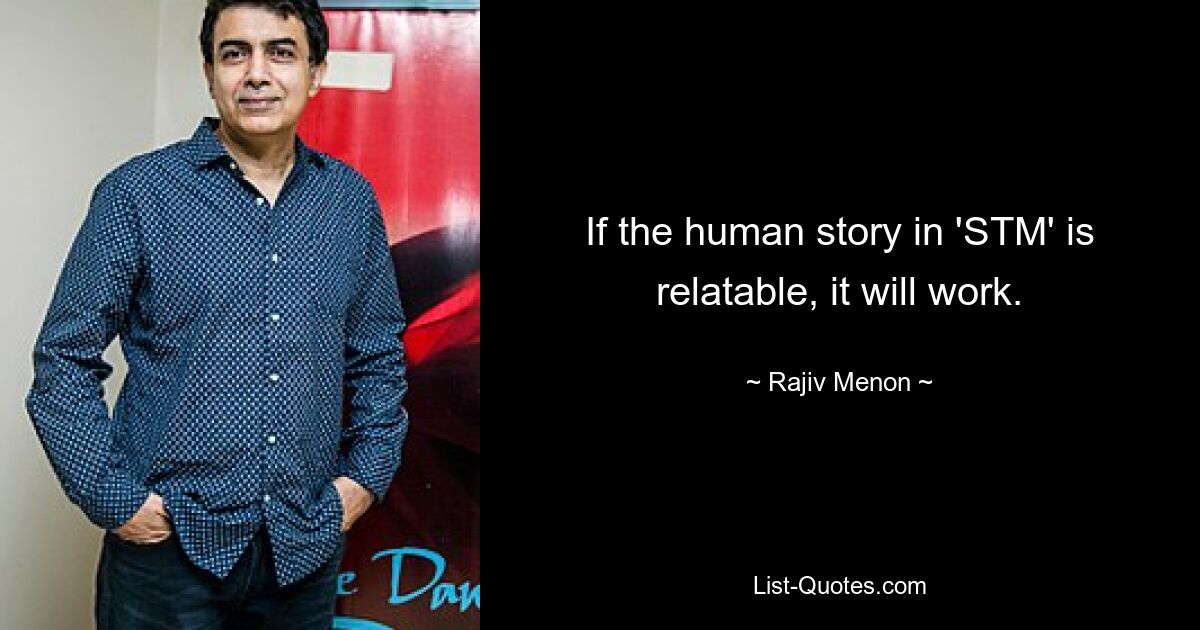 If the human story in 'STM' is relatable, it will work. — © Rajiv Menon