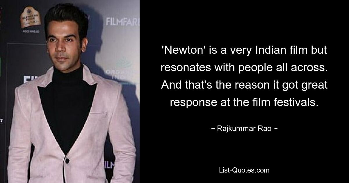 'Newton' is a very Indian film but resonates with people all across. And that's the reason it got great response at the film festivals. — © Rajkummar Rao