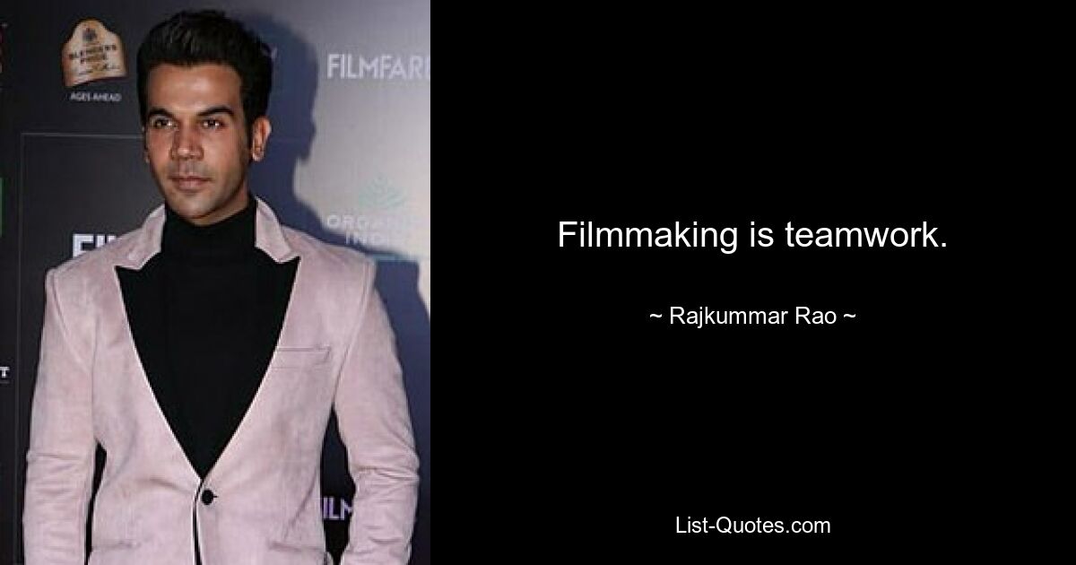 Filmmaking is teamwork. — © Rajkummar Rao