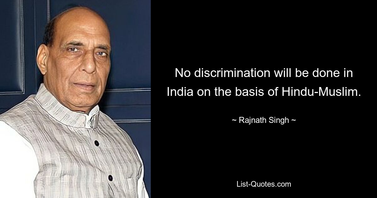 No discrimination will be done in India on the basis of Hindu-Muslim. — © Rajnath Singh