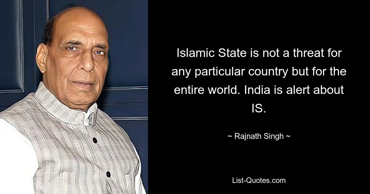 Der Islamische Staat stellt keine Bedrohung für ein einzelnes Land dar, sondern für die ganze Welt. Indien ist auf der Hut vor dem IS. — © Rajnath Singh