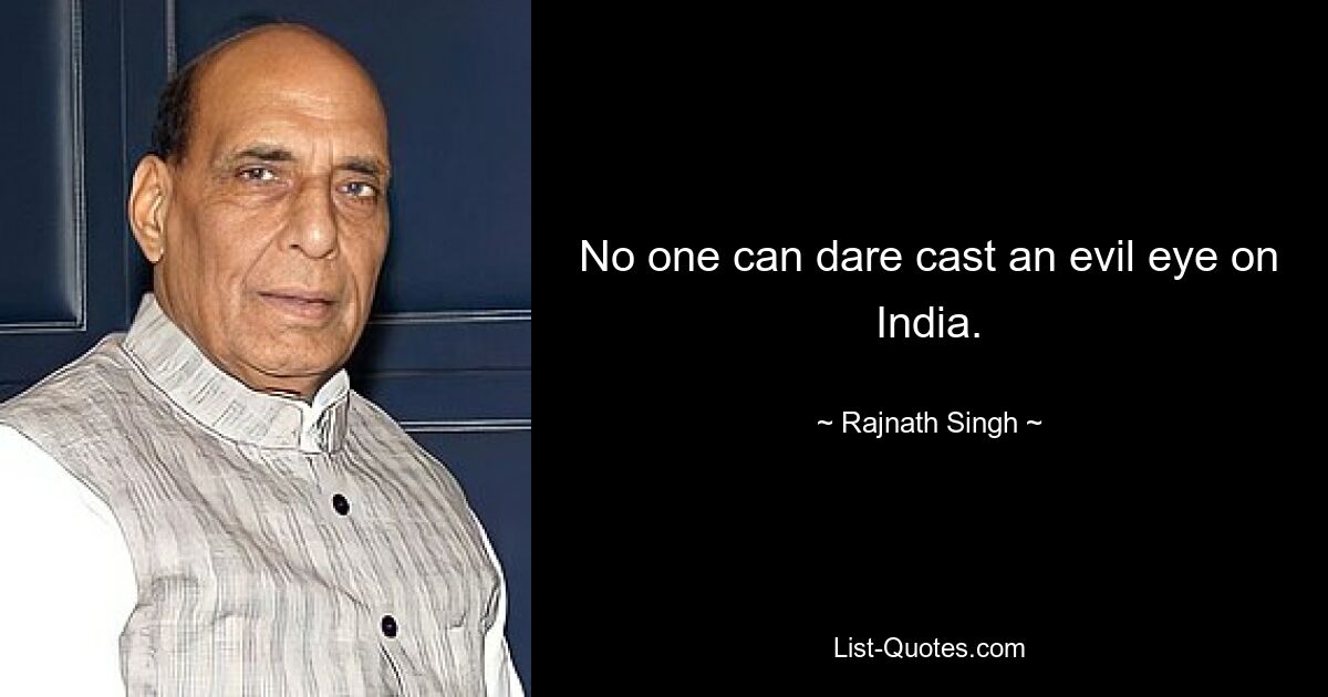 No one can dare cast an evil eye on India. — © Rajnath Singh