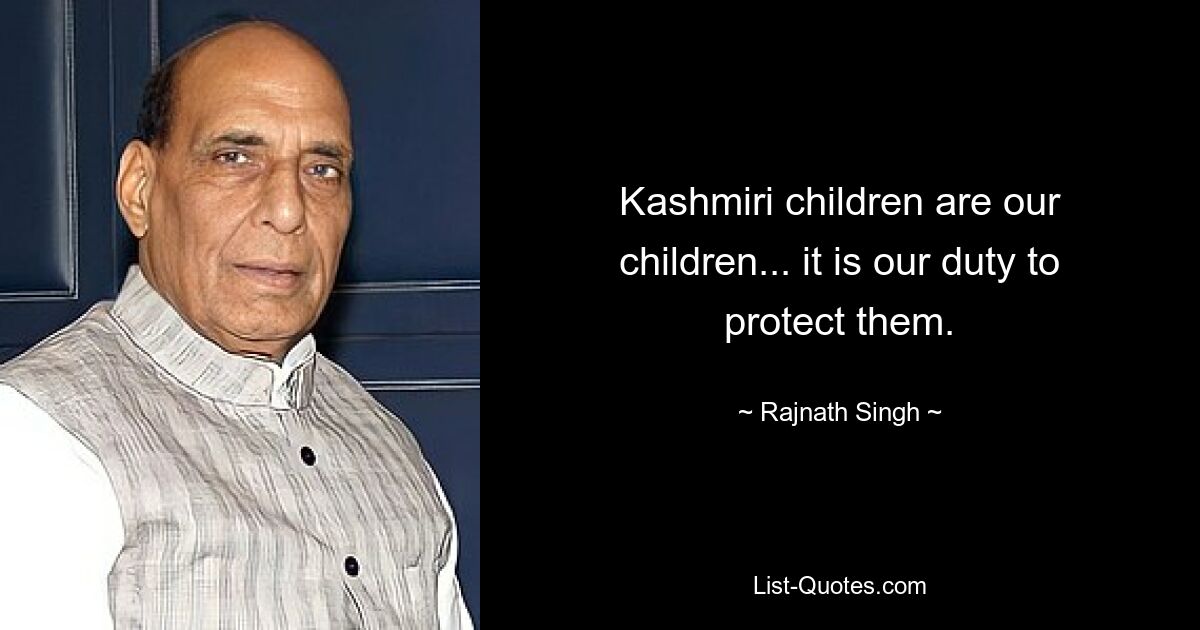 Kashmiri children are our children... it is our duty to protect them. — © Rajnath Singh