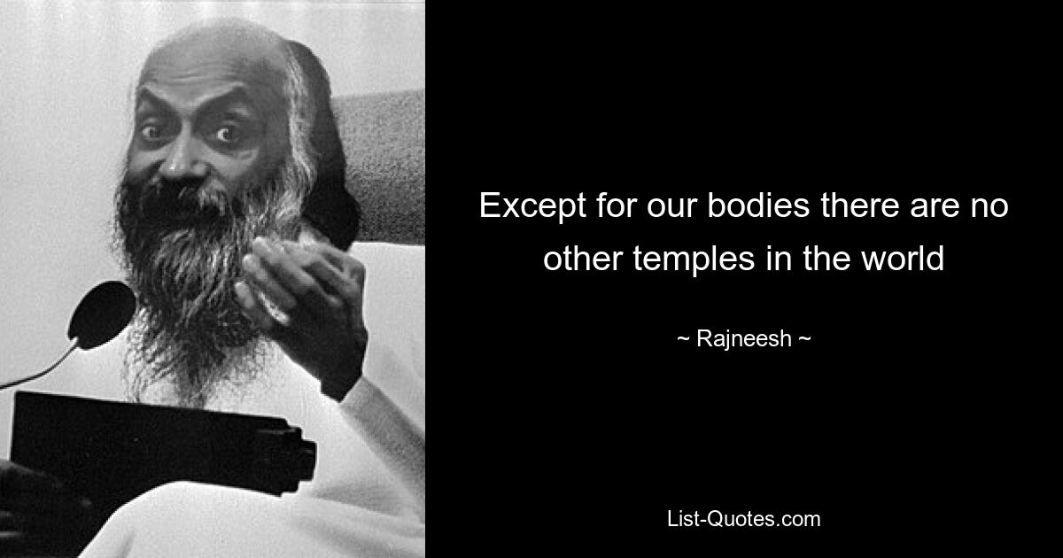 Except for our bodies there are no other temples in the world — © Rajneesh