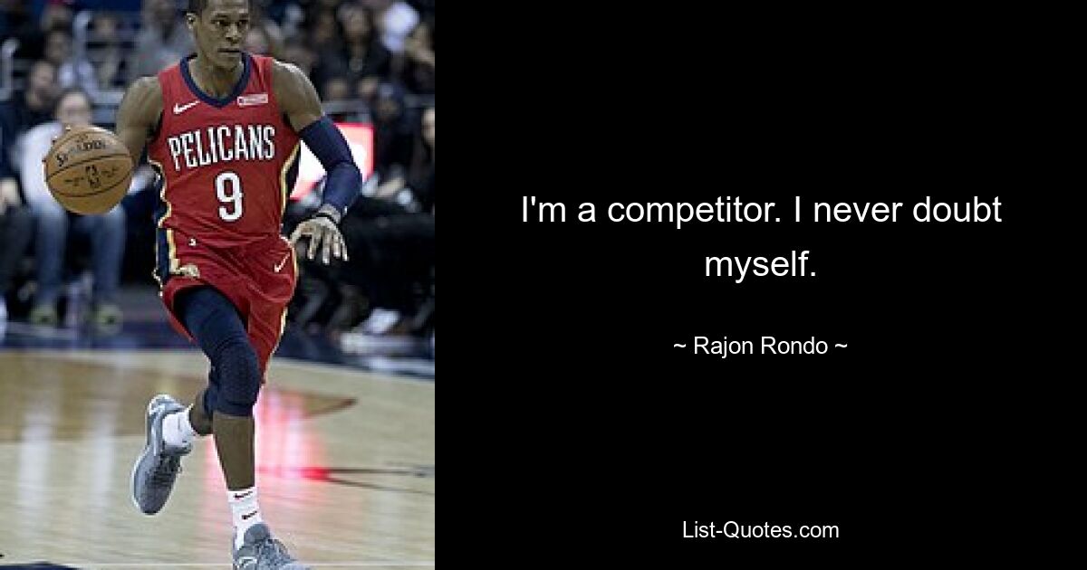 I'm a competitor. I never doubt myself. — © Rajon Rondo