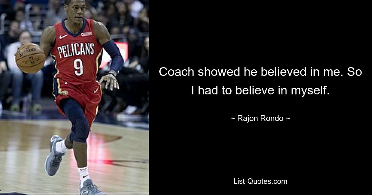 Coach showed he believed in me. So I had to believe in myself. — © Rajon Rondo