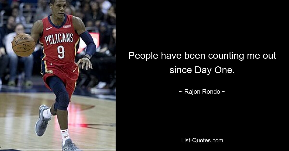 People have been counting me out since Day One. — © Rajon Rondo