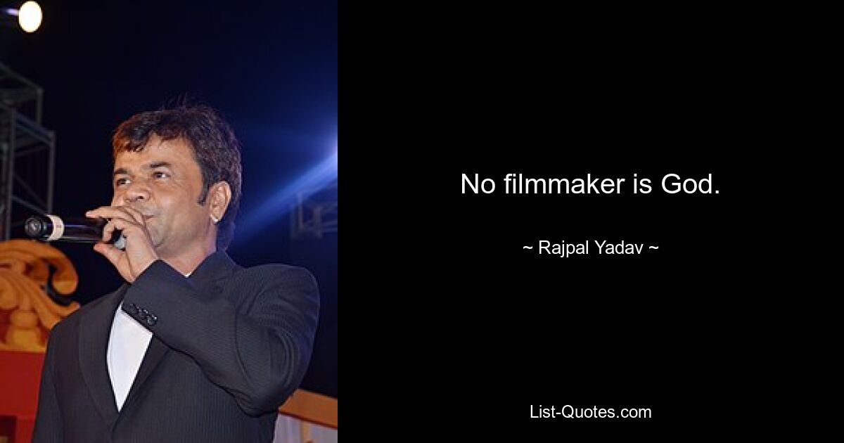 Kein Filmemacher ist Gott. — © Rajpal Yadav 