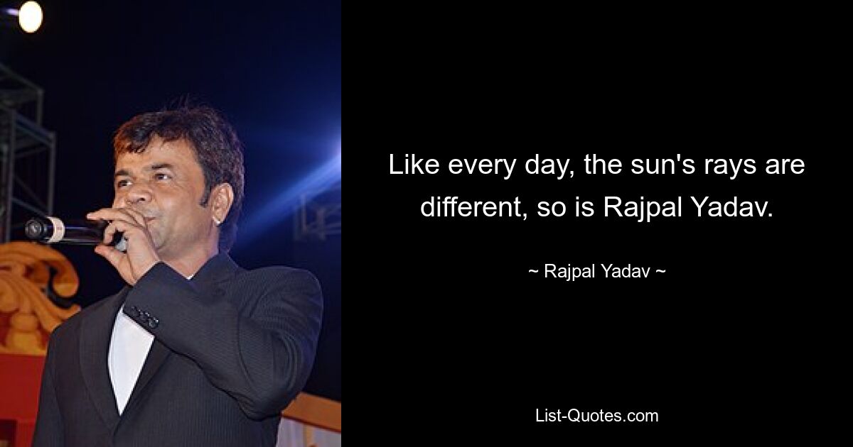 Like every day, the sun's rays are different, so is Rajpal Yadav. — © Rajpal Yadav